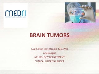BRAIN TUMORS
Assist.Prof. Ines Strenja MD, PhD
neurologist
NEUROLOGY DEPARTMENT
CLINICAL HOSPITAL RIJEKA
 