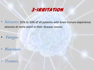 3-Irritation

•                25% to 50% of all patients with brain tumors experience
    seizures at some point in their disease course.


•

•

•
 