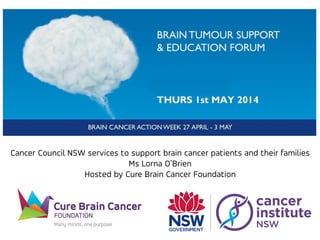 Cancer Council NSW services to support brain cancer patients and their families
Ms Lorna O’Brien
Hosted by Cure Brain Cancer Foundation
 