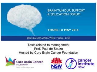 Tests related to management
Prof. Paul de Souza
Hosted by Cure Brain Cancer Foundation
 