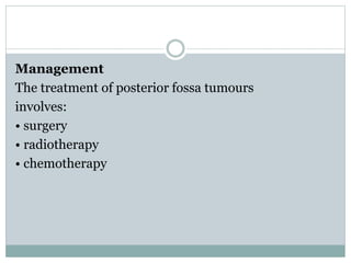 Management
The treatment of posterior fossa tumours
involves:
• surgery
• radiotherapy
• chemotherapy
 
