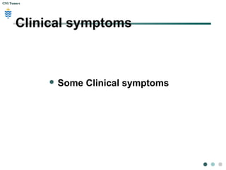 CNS TumorsCNS Tumors
Clinical symptoms
 Some Clinical symptoms
 