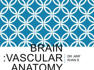 BRAIN
:VASCULAR

DR ARIF
KHAN S

 