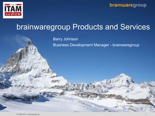 brainwaregroup Products and Services 
Barry Johnson 
Business Development Manager - brainwaregroup 
© 1989-2014 brainwaregroup 1 
 