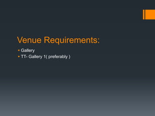 Venue Requirements:
 Gallery
 TT- Gallery 1( preferably )
 