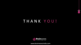 T H A N K Y O U !
www.brainwavesindia.com
 