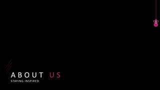 A B O U T U S
STAYING INSPIRED
 