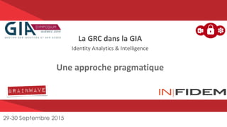 Brainwave Proprietary and Confidential Information – All Rights Reserved.
La GRC dans la GIA
Identity Analytics & Intelligence
Une approche pragmatique
29-30 Septembre 2015
 