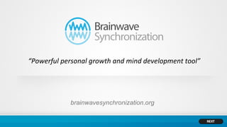 “Powerful personal growth and mind development tool”




            brainwavesynchronization.org
 