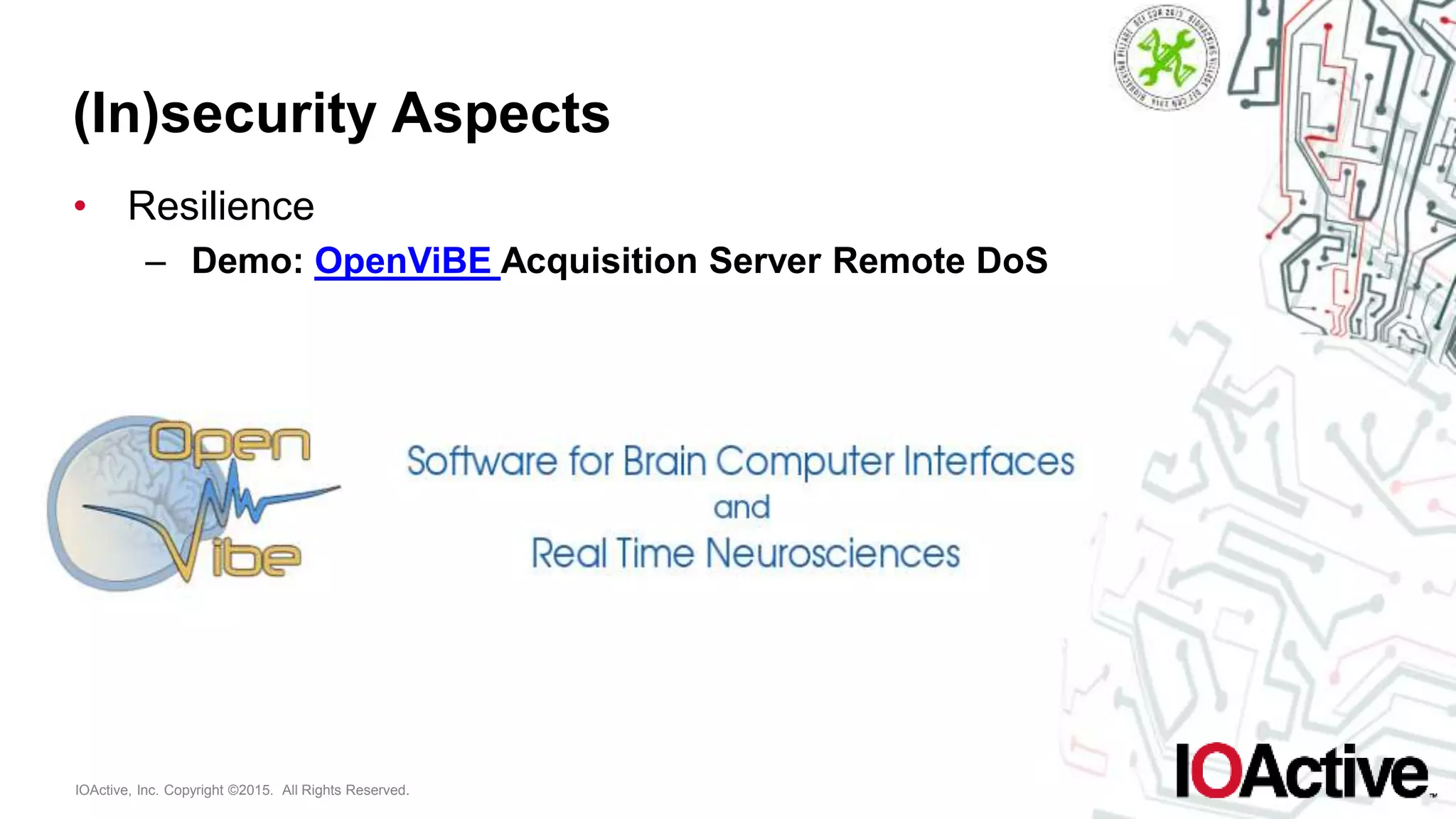 IOActive, Inc. Copyright ©2015. All Rights Reserved.
(In)security Aspects
• Resilience
– Demo: OpenViBE Acquisition Server Remote DoS
 