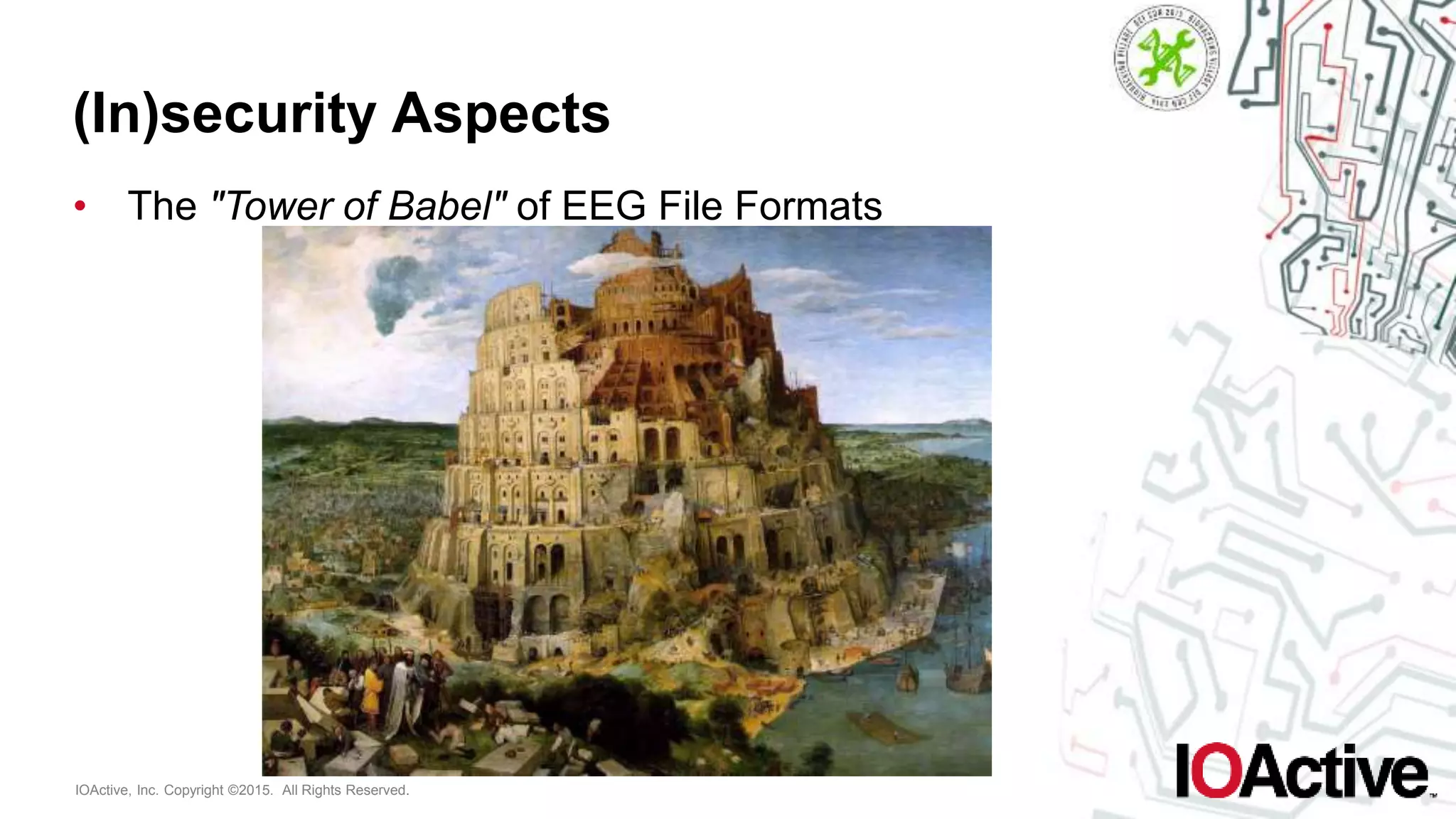IOActive, Inc. Copyright ©2015. All Rights Reserved.
(In)security Aspects
• The "Tower of Babel" of EEG File Formats
 