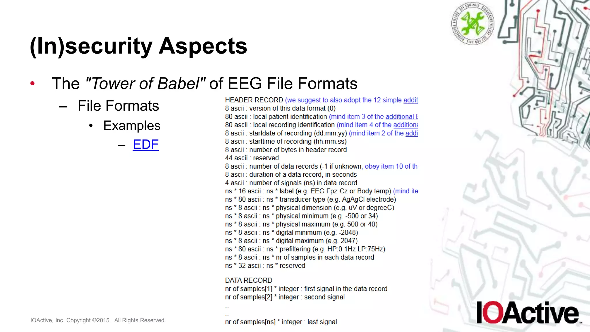 IOActive, Inc. Copyright ©2015. All Rights Reserved.
(In)security Aspects
• The "Tower of Babel" of EEG File Formats
– File Formats
• Examples
– EDF
 