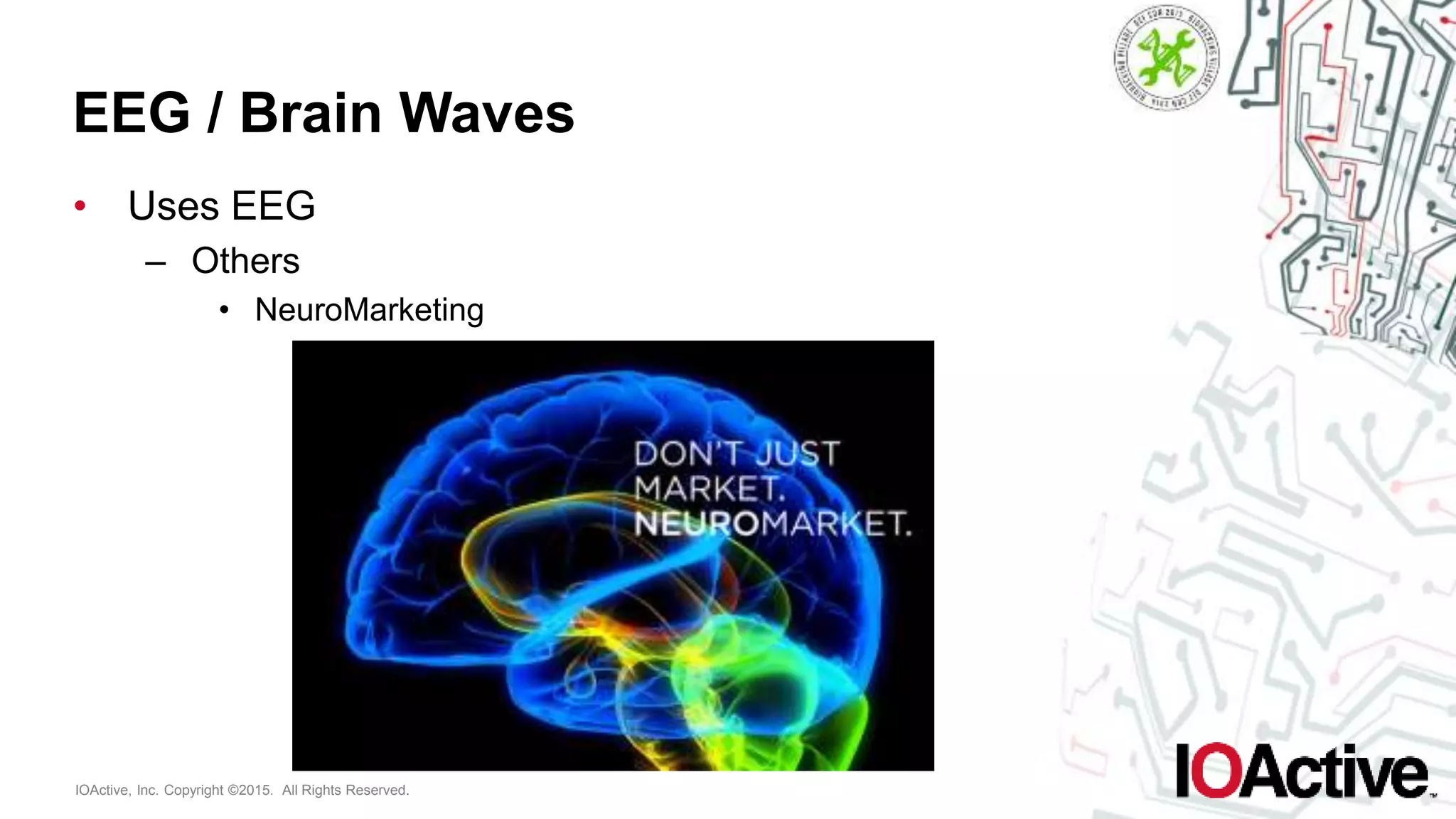 IOActive, Inc. Copyright ©2015. All Rights Reserved.
EEG / Brain Waves
• Uses EEG
– Others
• NeuroMarketing
 