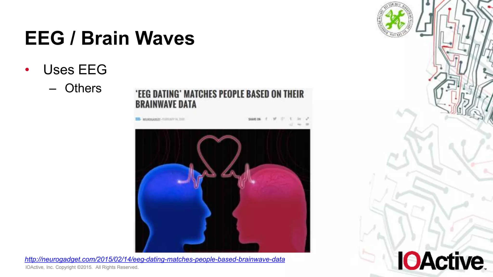 IOActive, Inc. Copyright ©2015. All Rights Reserved.
EEG / Brain Waves
• Uses EEG
– Others
http://neurogadget.com/2015/02/14/eeg-dating-matches-people-based-brainwave-data
 