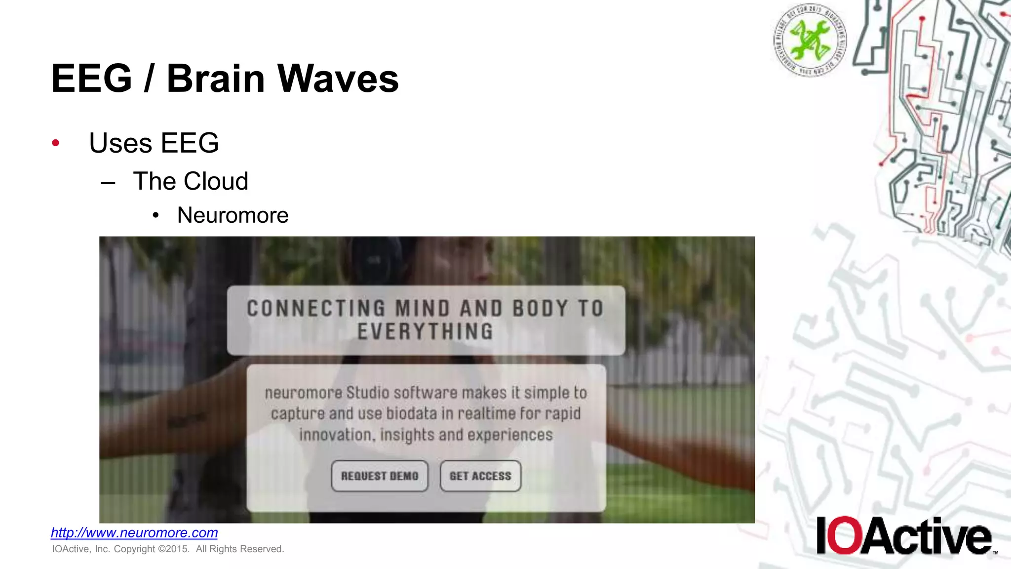 IOActive, Inc. Copyright ©2015. All Rights Reserved.
EEG / Brain Waves
• Uses EEG
– The Cloud
• Neuromore
http://www.neuromore.com
 