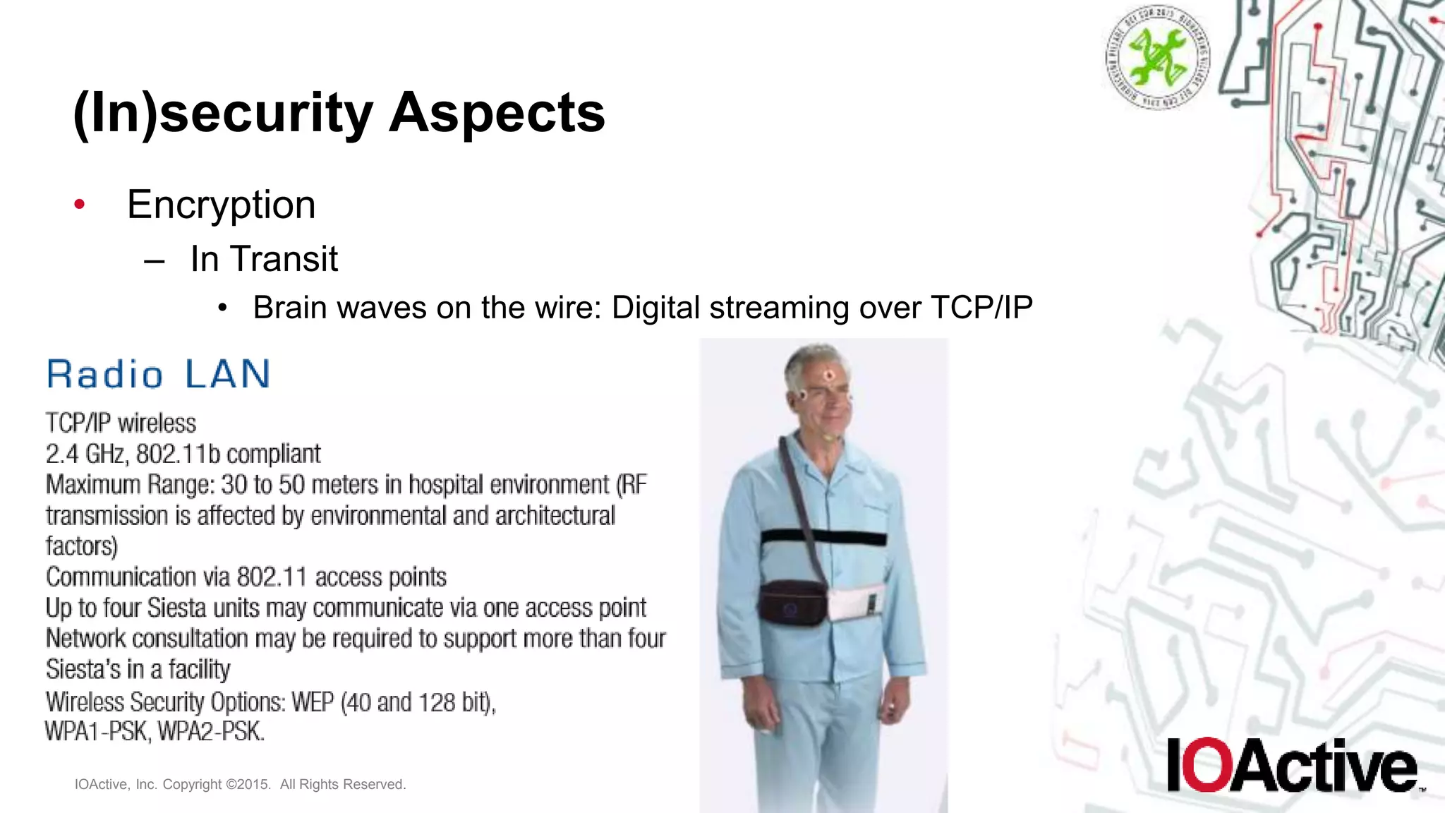 IOActive, Inc. Copyright ©2015. All Rights Reserved.
(In)security Aspects
• Encryption
– In Transit
• Brain waves on the wire: Digital streaming over TCP/IP
 