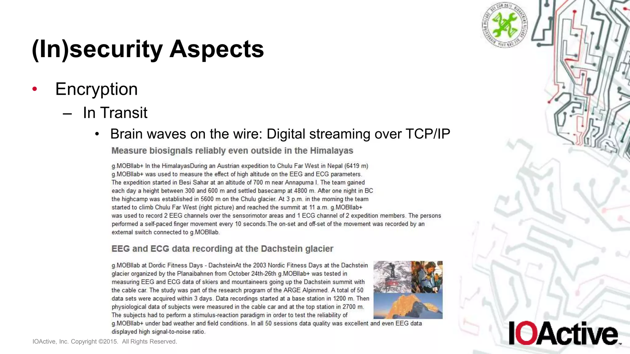 IOActive, Inc. Copyright ©2015. All Rights Reserved.
(In)security Aspects
• Encryption
– In Transit
• Brain waves on the wire: Digital streaming over TCP/IP
 