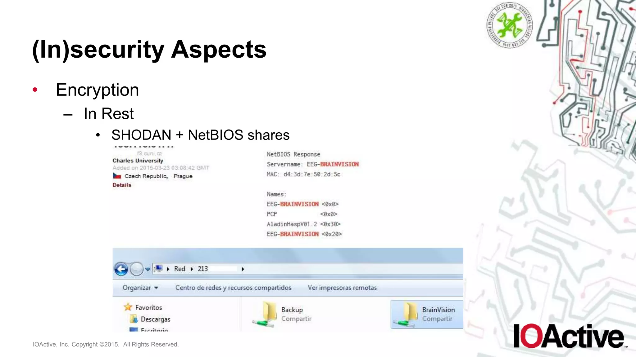 IOActive, Inc. Copyright ©2015. All Rights Reserved.
(In)security Aspects
• Encryption
– In Rest
• SHODAN + NetBIOS shares
 