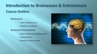 Brainwaves
      • Intro to Brainwaves
      • Brainwave Patterns

Brainwave Entrainment
      • Intro to Brainwave Entrainment
      • Binaural Beats
      • Benefits of Entrainment
 
