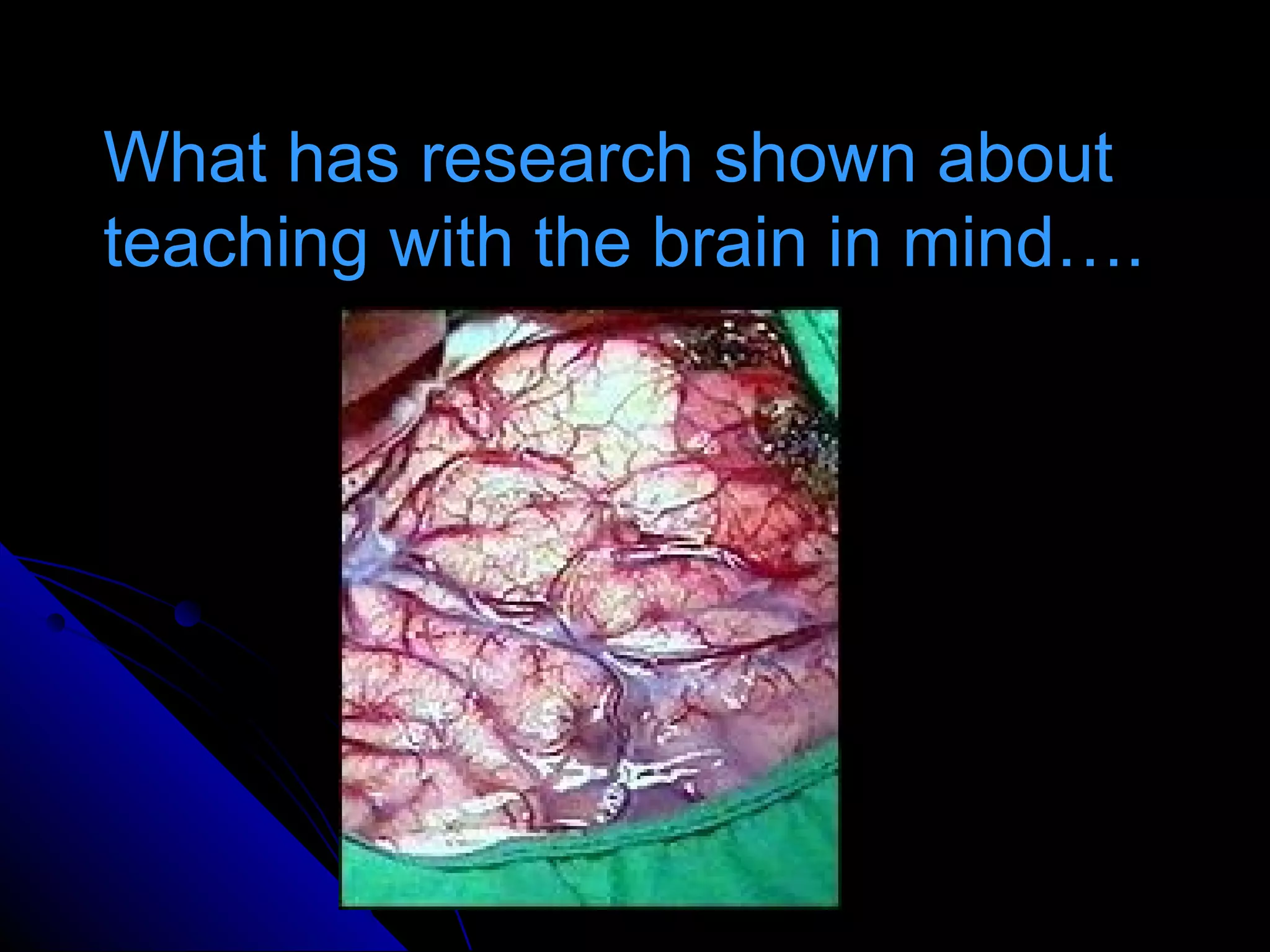 What has research shown aboutWhat has research shown about
teaching with the brain in mind….teaching with the brain in mind….
 