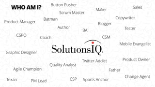 WHO AM I?
Quality Analyst
Product Manager
Copywriter
Author
Blogger
BA Tester
Graphic Designer
Sales
Agile Champion
Scrum ...