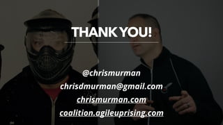THANKYOU!
@chrismurman
chrisdmurman@gmail.com
chrismurman.com
coalition.agileuprising.com
 