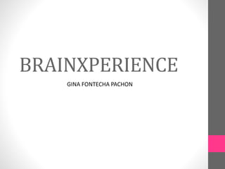 BRAINXPERIENCE
GINA FONTECHA PACHON
 