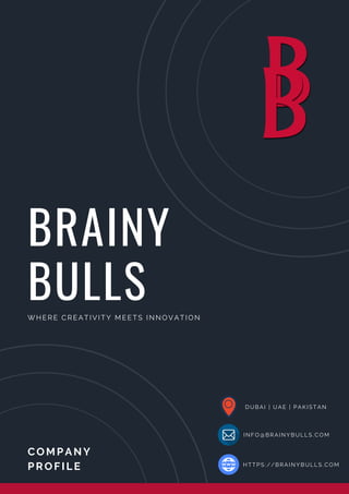 BRAINY
BULLS
HTTPS: //BRAI NYBULLS. COM
COMPANY
PROFILE
WHERE CREATIVITY MEETS INNOVATION
I NFO@BRAI NYBULLS. COM
DUBAI | UAE | PAKI STAN
 