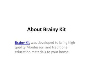 About Brainy Kit
Brainy Kit was developed to bring high
quality Montessori and traditional
education materials to your home.
 