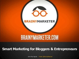 Smart Marketing for Bloggers & Entrepreneurs
John Paul Aguiar - Twitter: @BrainyMarketer

 