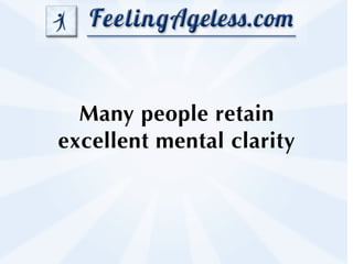 Many people retain
excellent mental clarity
 