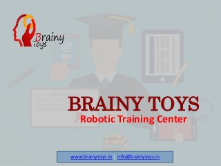BRAINY TOYS
Robotic Training Center
www.brainytoys.in | info@brainytoys.in
 