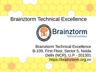 Brainztorm Technical Excellence
Brainztorm Technical Excellence
B-109, First Floor, Sector 5, Noida
Delhi (NCR), U.P - 201301
https://brainztorm.org.in/
 