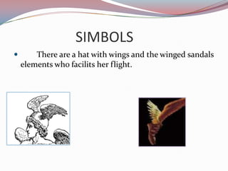                   SIMBOLSThere are a hatwithwings and thewingedsandalselements who facilits her flight.