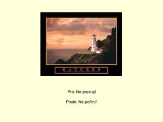 Pre: Ne prestaj! Posle: Ne počinji! 