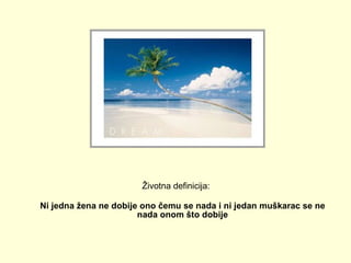 Ž ivotna definicija: Ni jedna žena ne dobije ono čemu se nada i ni jedan muškarac se ne nada onom što dobije 