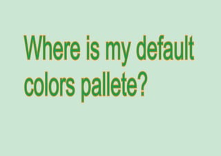 Where is my default
colors pallete?
 