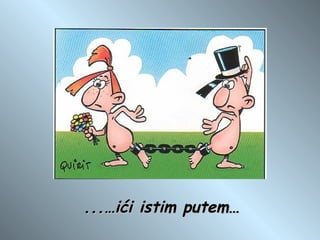 ...…ići istim putem… 