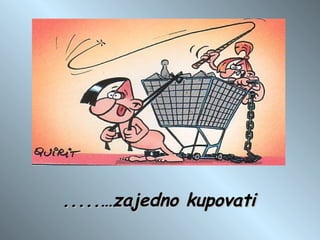 .....…zajedno kupovati 