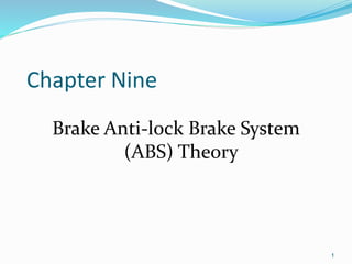 Chapter Nine
Brake Anti-lock Brake System
(ABS) Theory
1
 