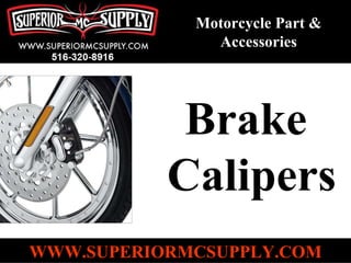 Motorcycle Part & Accessories Brake  Calipers   WWW.SUPERIORMCSUPPLY.COM 