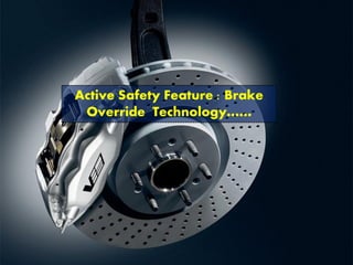 Active Safety Feature : Brake
Override Technology……
 