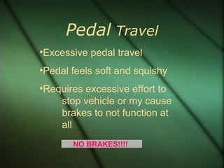Pedal  Travel NO BRAKES!!!! Excessive pedal travel Pedal feels soft and squishy Requires excessive effort to  stop vehicle or my cause  brakes to not function at  all 