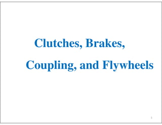 Clutches, Brakes,
Coupling, and Flywheels
1
 