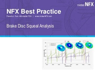 NFX Best Practice 
Powerful, Fast, Affordable FEA | www.midasNFX.com 
Brake Disc Squeal Analysis 
 
