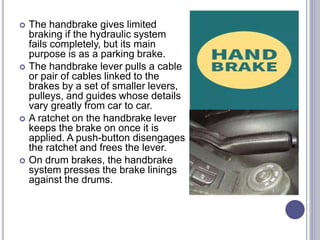  The handbrake gives limited
braking if the hydraulic system
fails completely, but its main
purpose is as a parking brake...