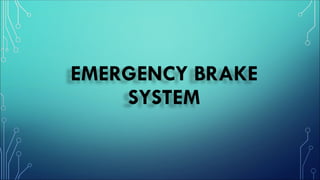 EMERGENCY BRAKE
SYSTEM
 