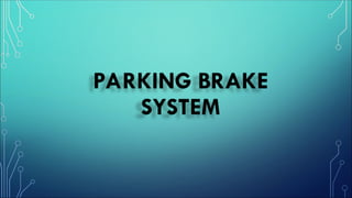 PARKING BRAKE
SYSTEM
 