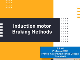 Induction motor
Braking Methods
A Ravi
Professor/EEE
Francis Xavier Engineering College
Tirunelveli
 
