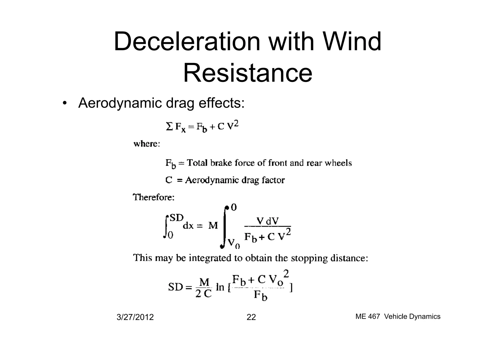 Deceleration with Wind
Resistance
• Aerodynamic drag effects:
3/27/2012 22 ME 467 Vehicle Dynamics
 